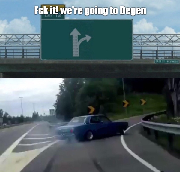 Fck it! we're going to Degen