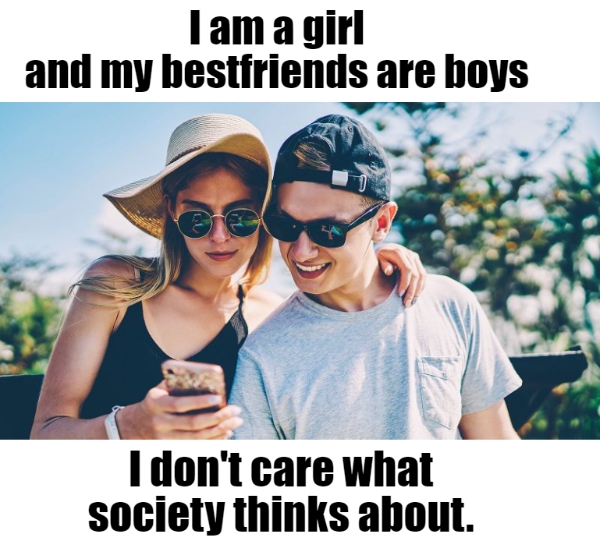 i am a girl and my bestfriends are boys i dont care what society thinks about 377 1